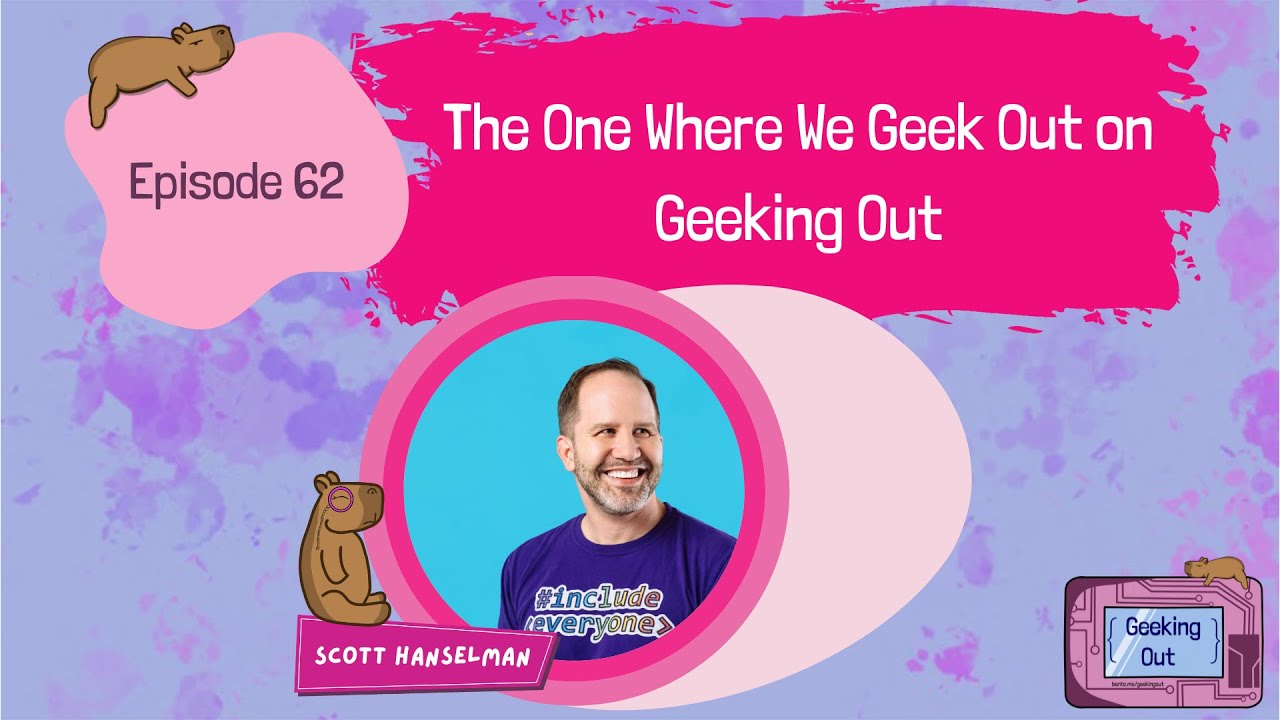 E62: The One Where We Geek Out on Geeking Out with Scott Hanselman