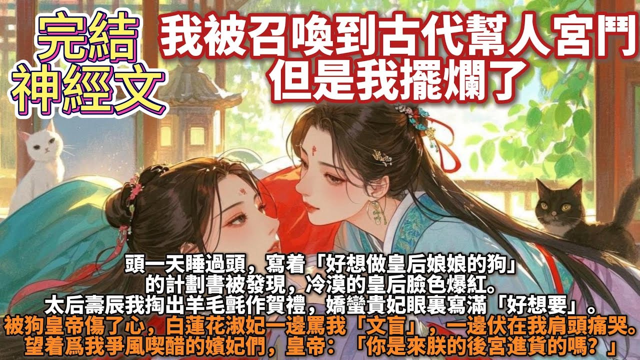 完結神經腦洞文：我被召喚到古代幫人宮鬥，但是我擺爛了。頭一天睡過頭，寫着「好想做皇后娘娘的狗」的計劃書被發現，冷漠的皇后臉色爆紅。太后壽辰我掏出羊毛氈作賀禮，嬌蠻貴妃眼裏寫滿「好想要」