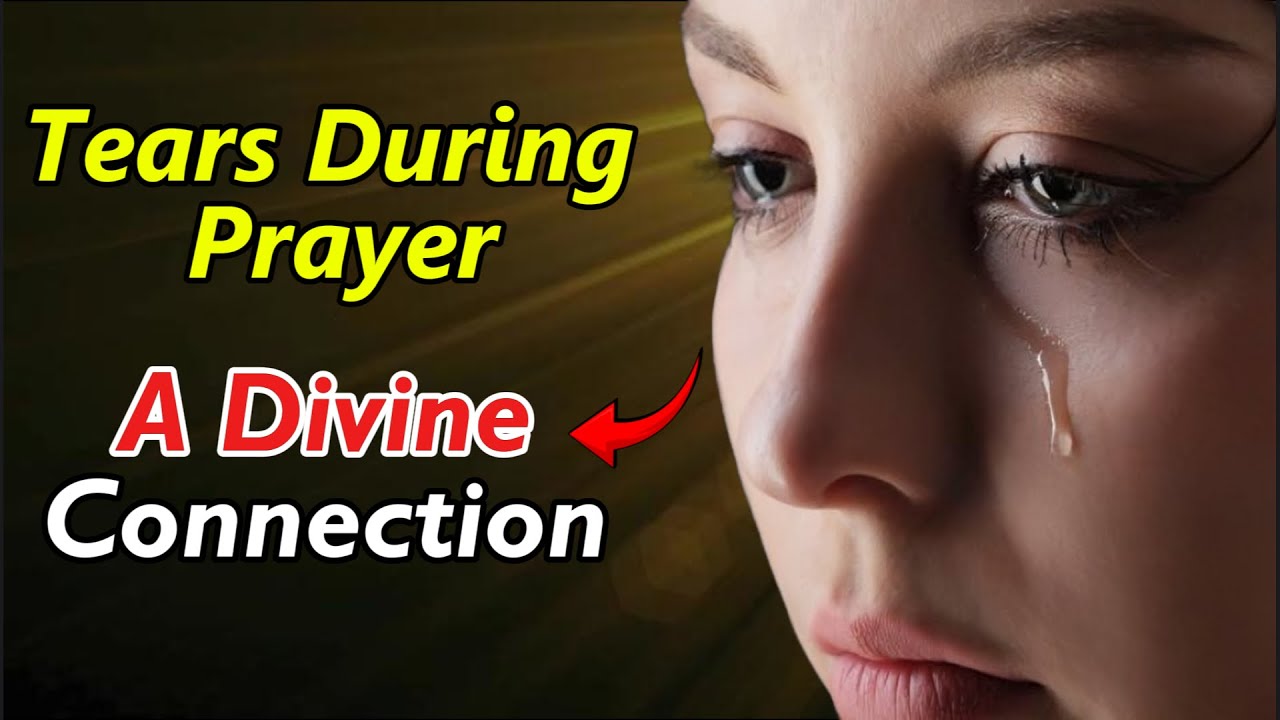 Why Tears Flow During Prayer: A Divine Mystery