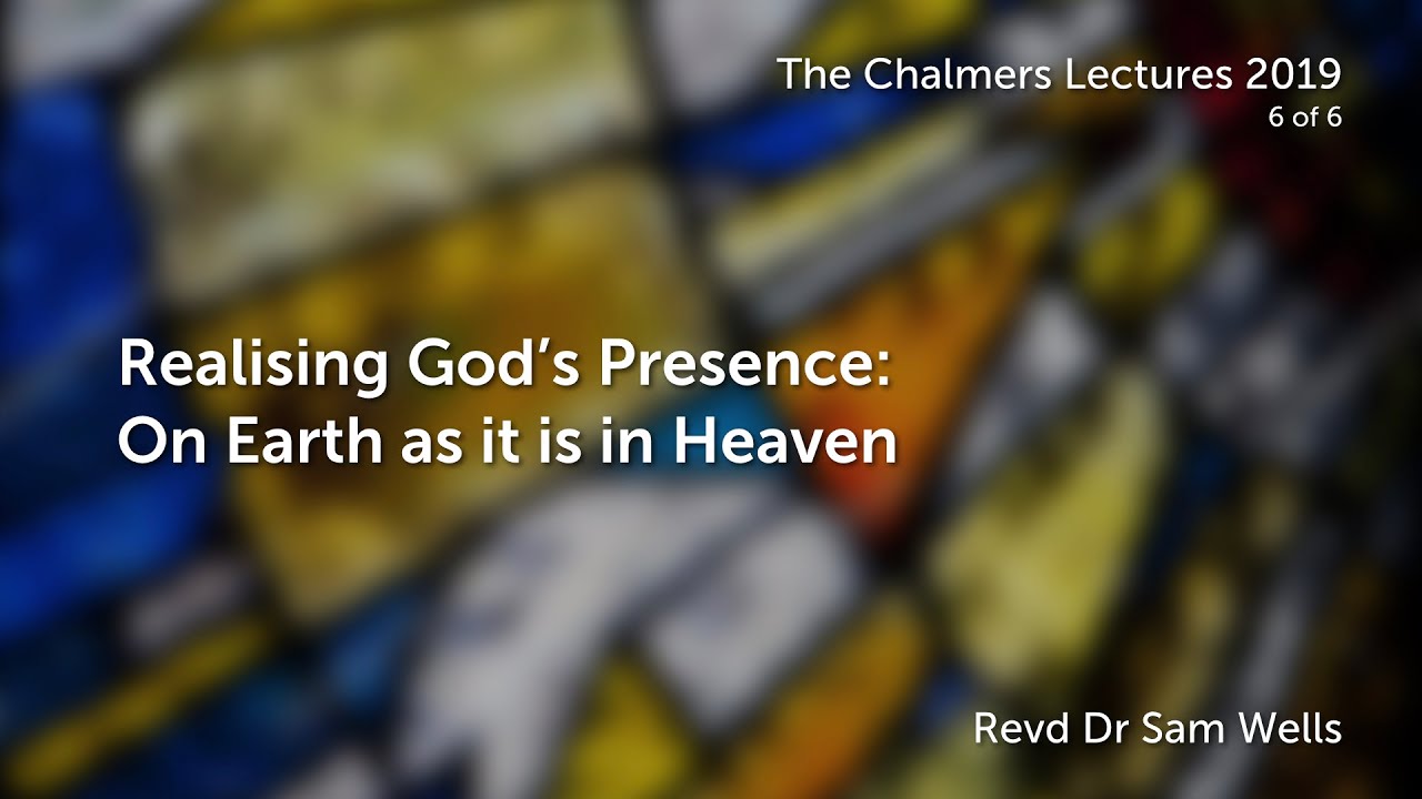 Lecture 6 - Realising God's Presence: On Earth as it is in Heaven