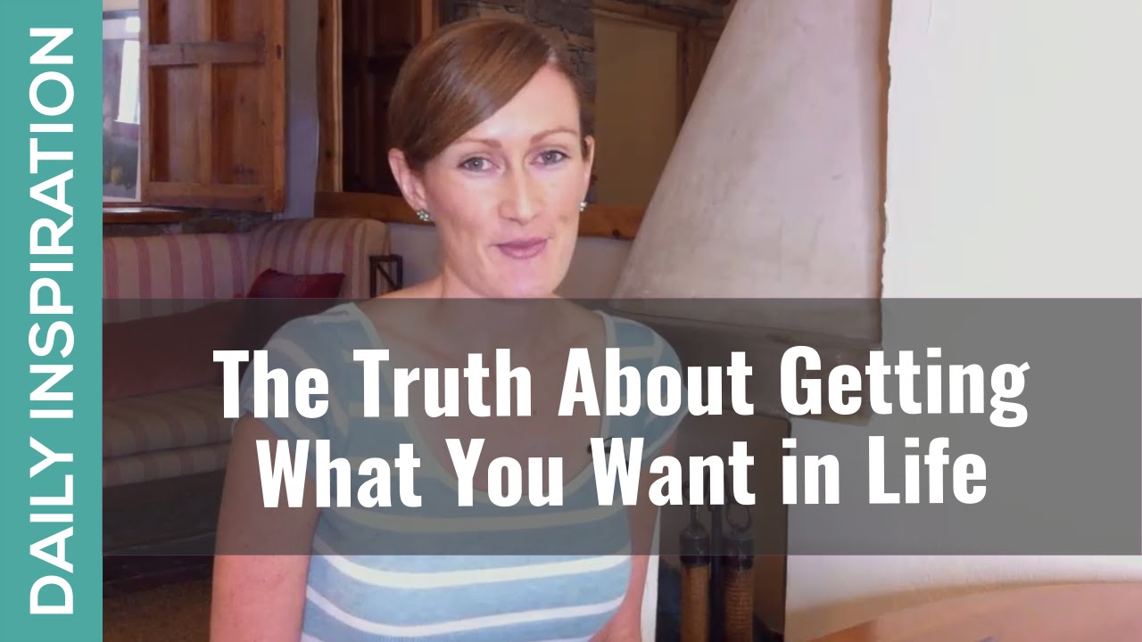 The Truth About Getting What You Want in Life