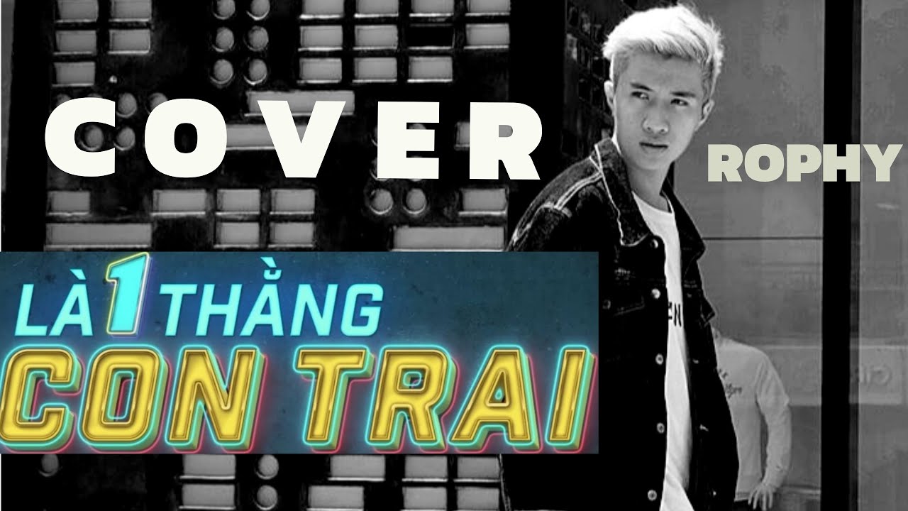 (#L1TCT) L&Agrave; 1 THẰNG CON TRAI || J97 || ROPHY COVER
