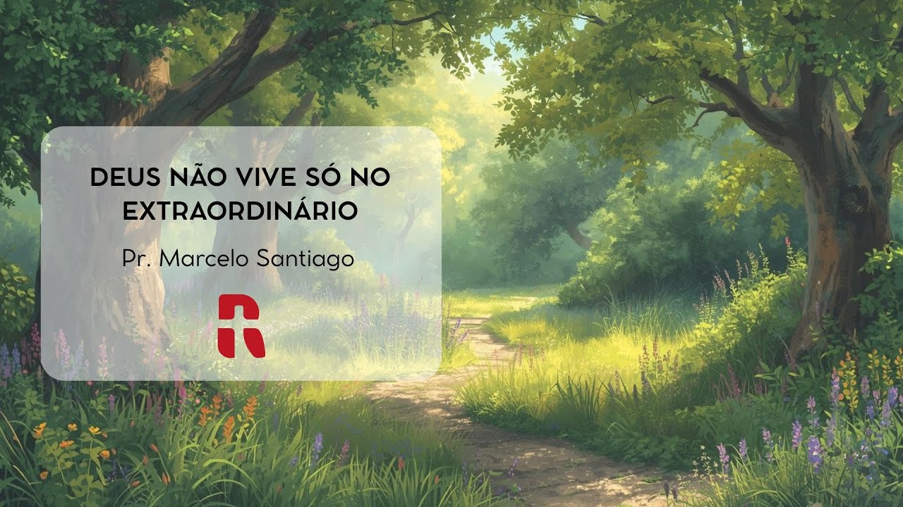 Deus não vive só no extraordinário | Pr. Marcelo Santiago