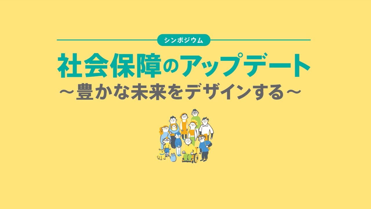 【全編】シンポジウム「社会保障のアップデート ～豊かな未来をデザインする～」