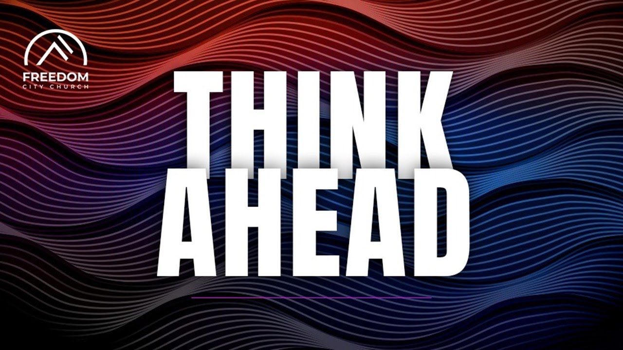 Think Ahead - Trusting God When You Don't Understand