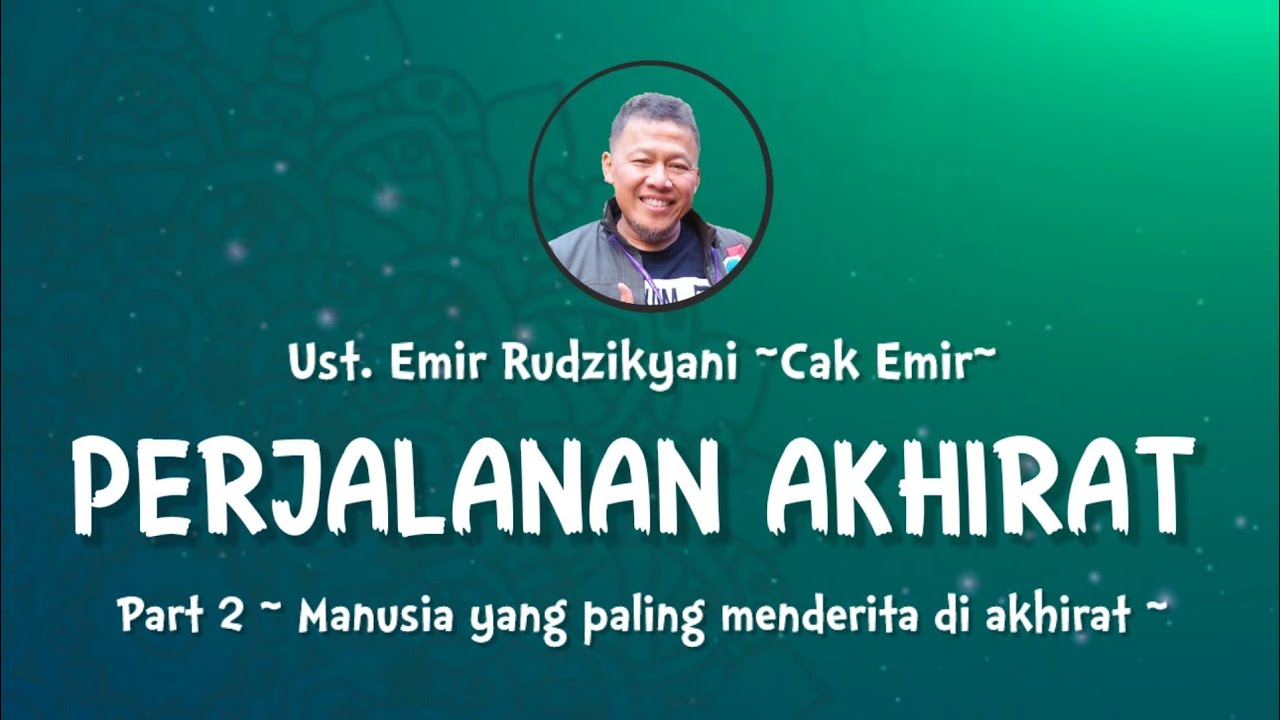 PERJALANAN AKHIRAT | #2 Manusia paling menderita di akhirat | Ust.Emir Rudzikyani (Nasehat Cak Emir)