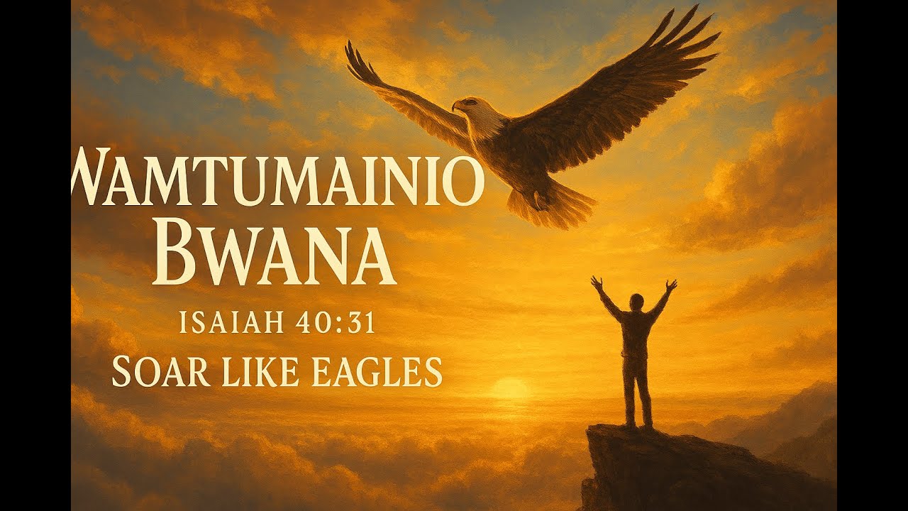 Wamtumainio Bwana (Isaiah 40:31) – Swahili Worship Anthem of Hope