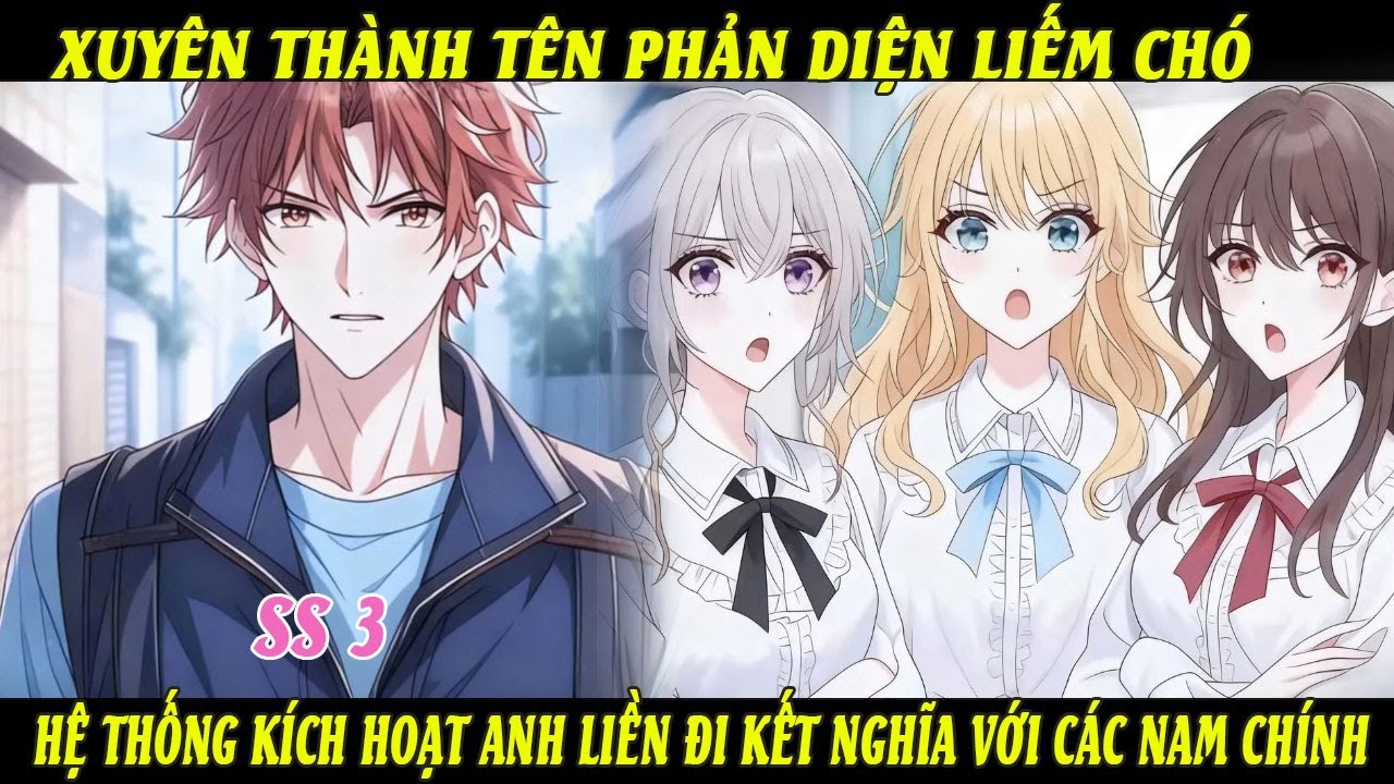 SS3 Xuyên Thành Tên Phản Diện Liếm Chó Hệ Thống Kích Hoạt Anh Liền Đi Kết Nghĩa Với Các Nam Chính