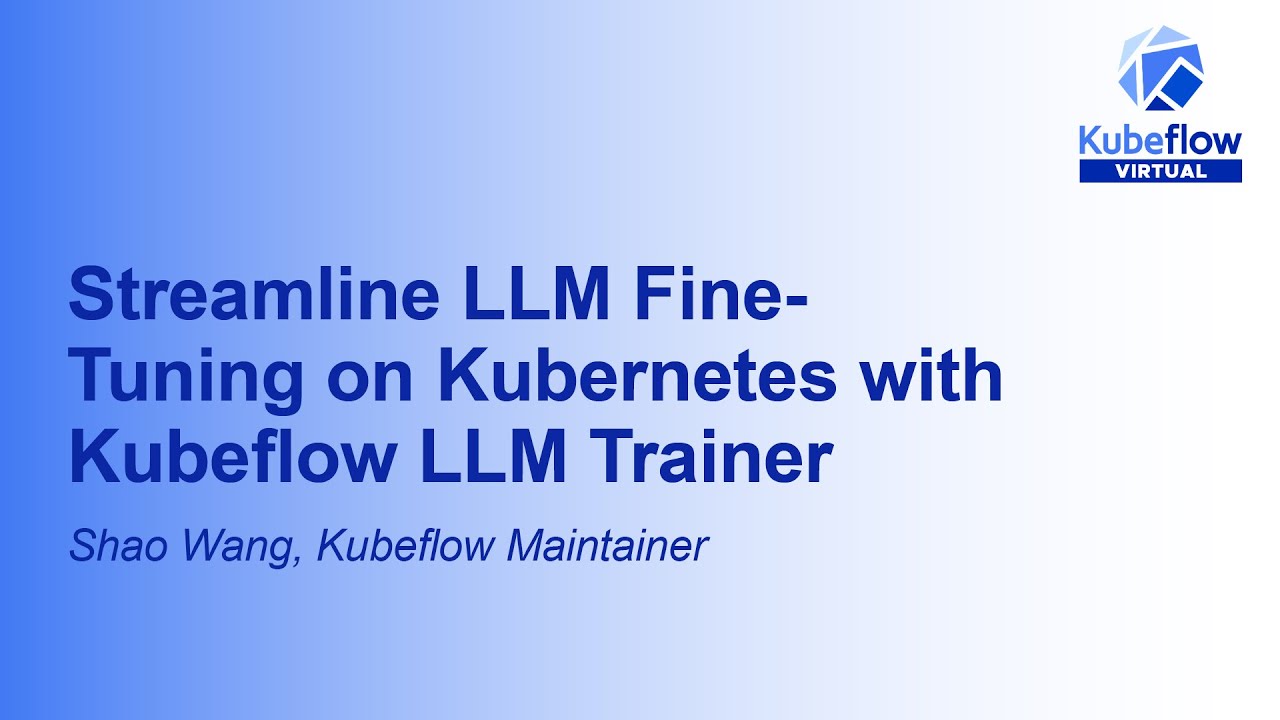 Streamline LLM Fine-Tuning on Kubernetes with Kubeflow LLM Trainer - Shao Wang, Kubeflow Maintainer