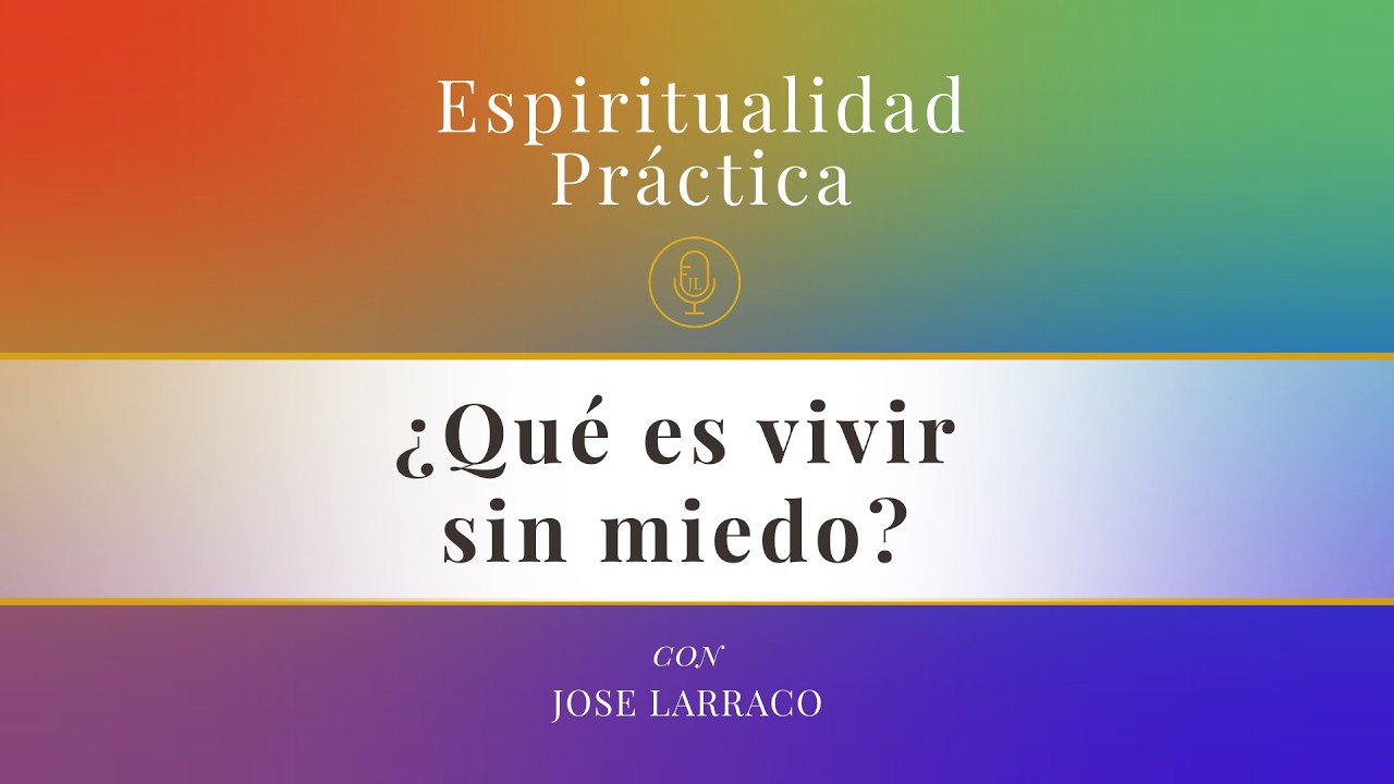 EP 19. ¿Qué es vivir sin miedo?