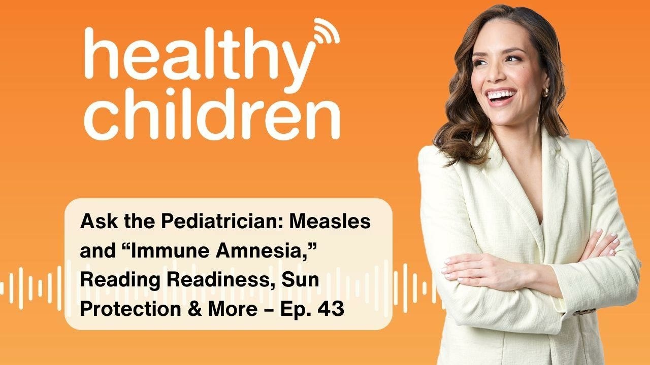 Ask the Pediatrician: Measles and &ldquo;Immune Amnesia,&rdquo; Reading Readiness, Sun Protection & More...