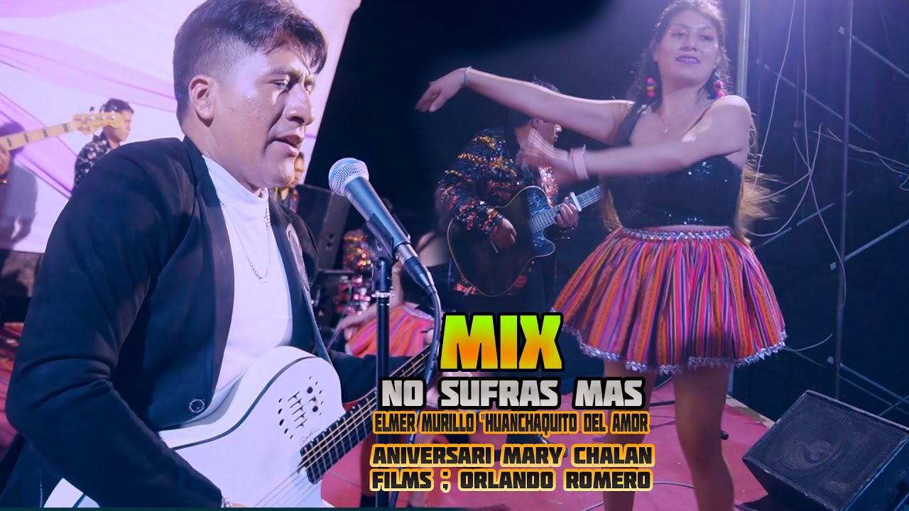 MIX NO SUFRAS MAS - ELMER MURILLO Huanchaquito del Amor -EN SU SEGUNDO ANIVERSARIO MARY CHALAN ᴹᴾ