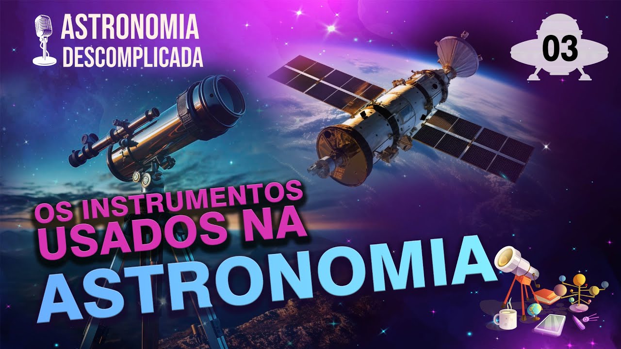 Astronomia Descomplicada | Instrumentos usados na Astronomia