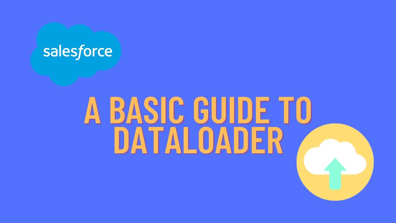 Salesforce: A Basic Guide to using Data Loader