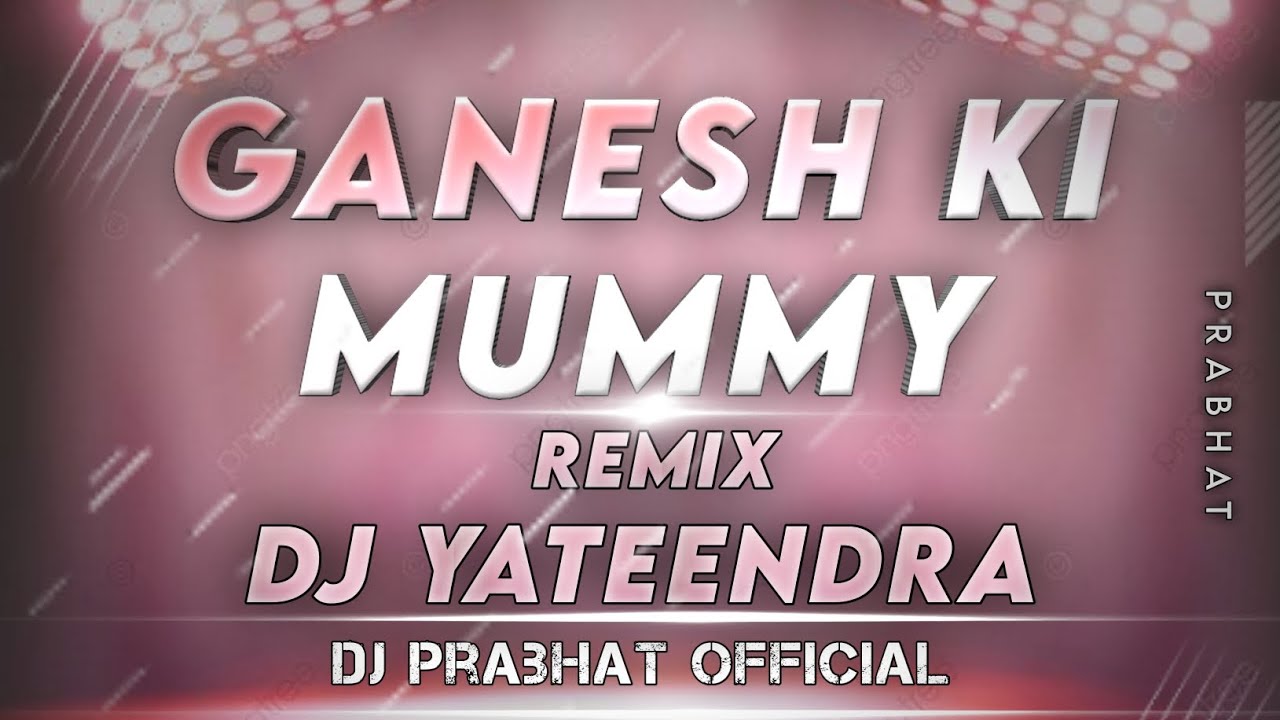 Ganesh Ki Mummy | Ganesh Song | Dj Yateendra x Dj Prabhat Mandla