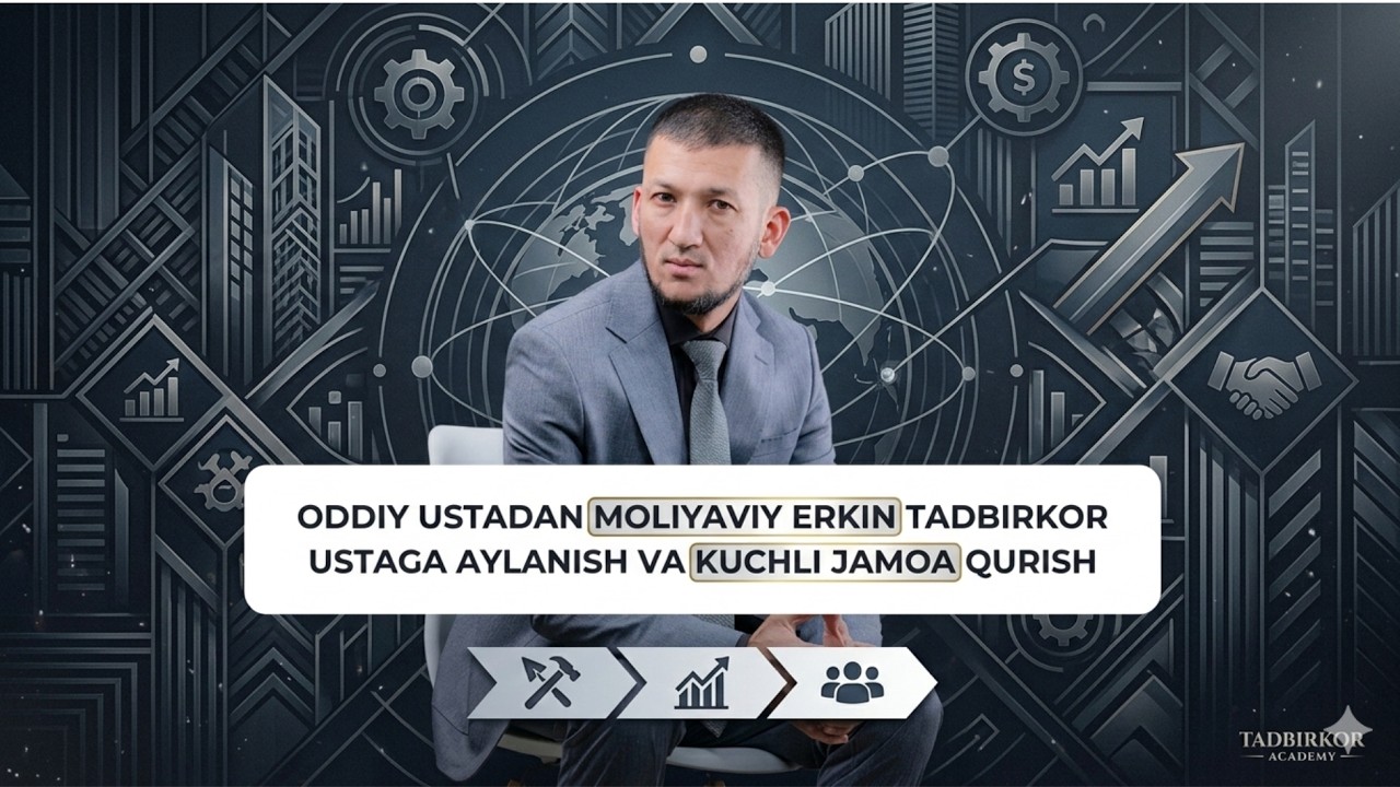 ODDIY USTADAN TADBIRKOR USTAGACHA [KUCHLI JAMOA QURISH VA MOLIYAVIY ERKIN BOLISH]