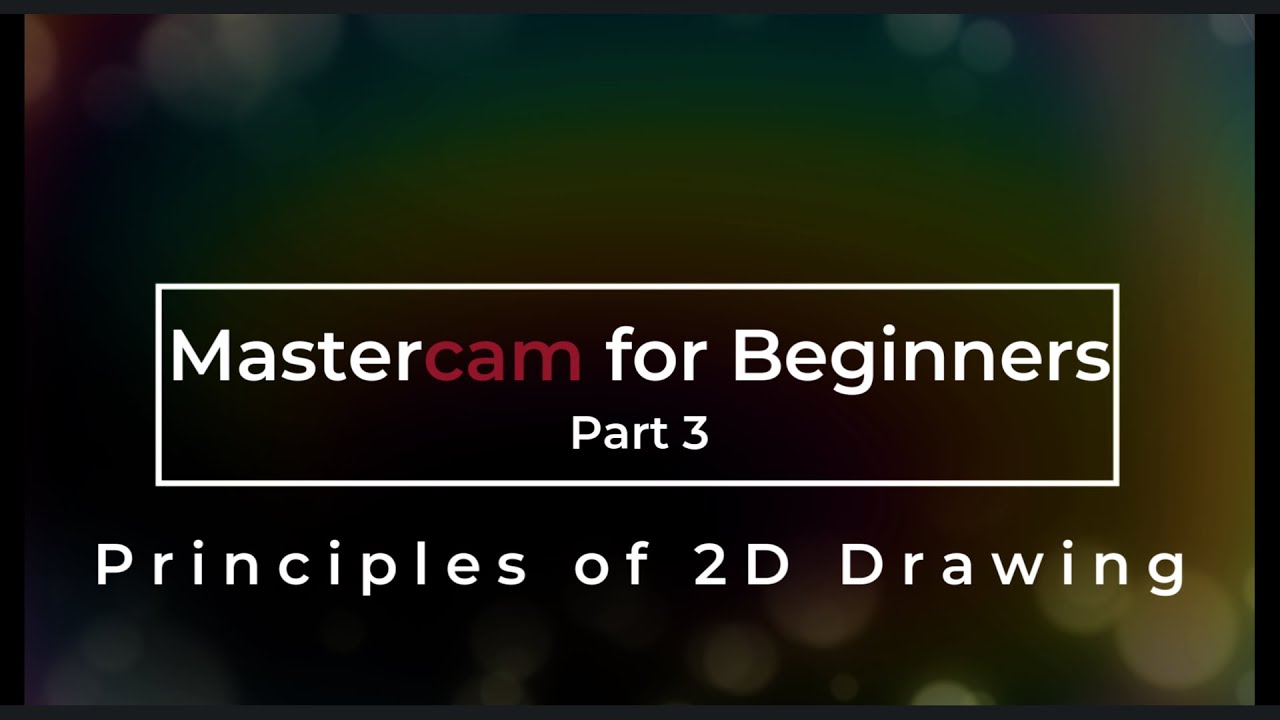 Mastercam for Beginners Part 3 - Principles of 2 Dimensional Drawing