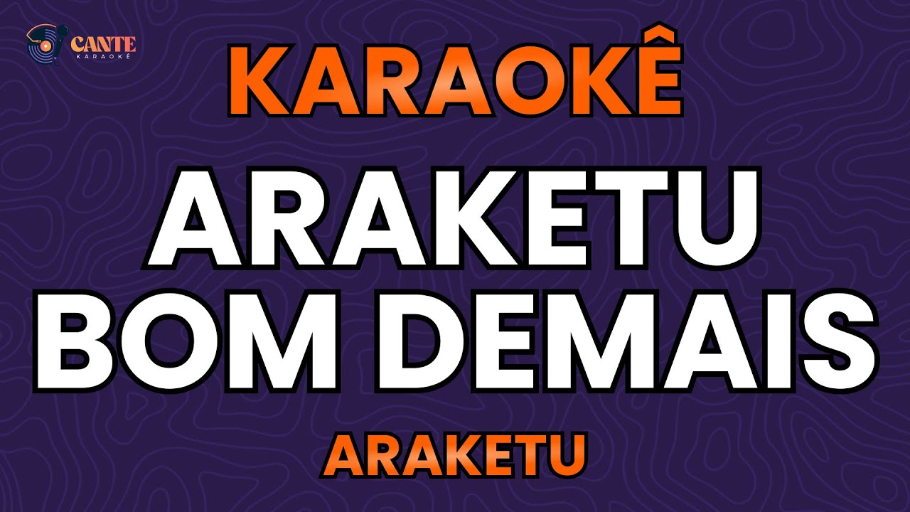 KARAOKÊ 🎤 - ARAKETU BOM DEMAIS - ARAKETU