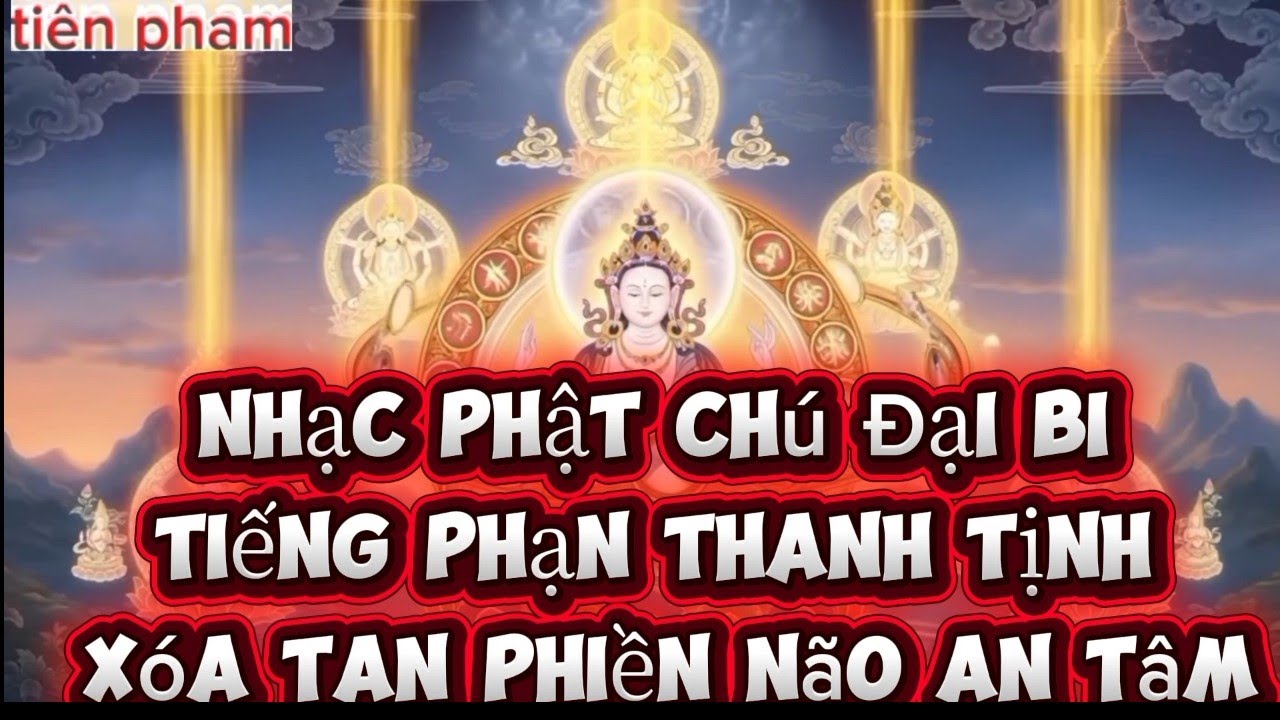 Chú Đại Bi - Tiếng Phạn Nghe Bình An Trong Cuộc Sống, Hay Nhất 2026, Tiêu Trừ Nghiệp, Hết Phiền Não