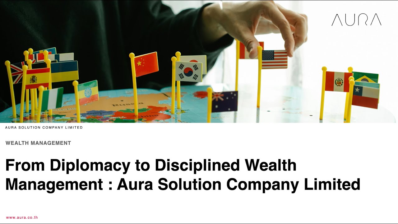 From Diplomacy to Disciplined Wealth Management :  #aurasolutionltd www.aura.co.th #aurathailand