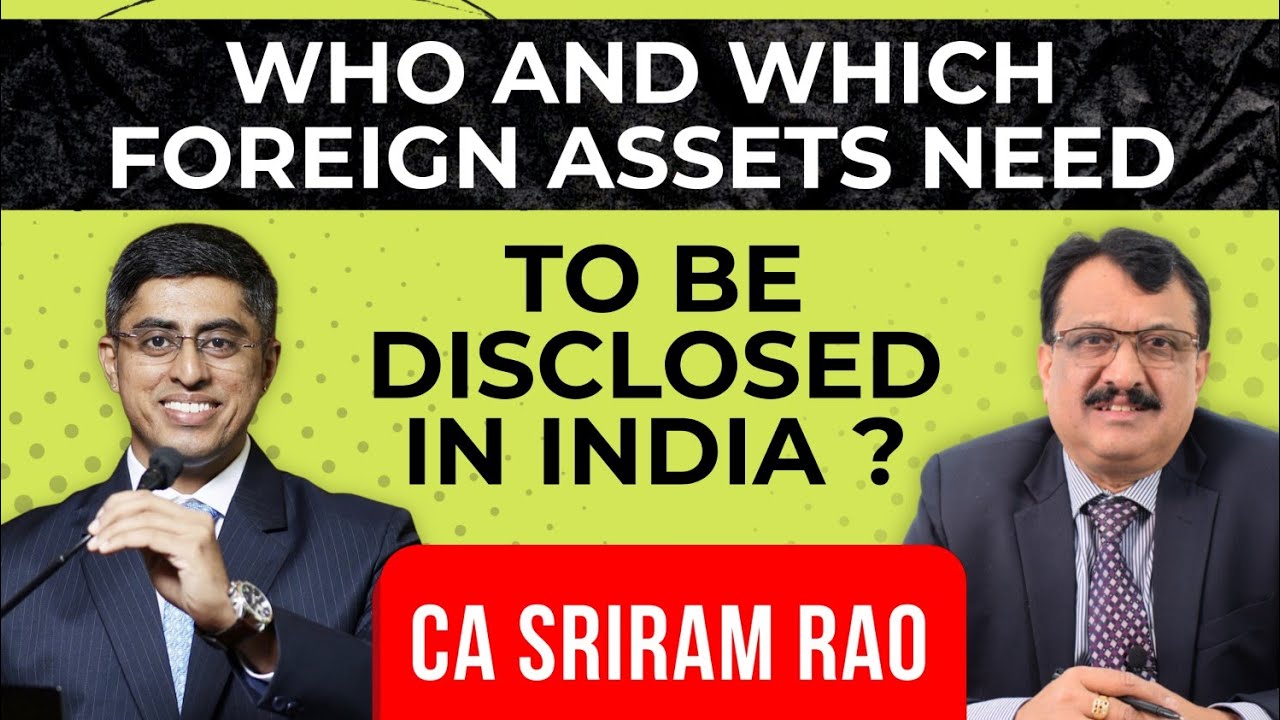 Who And Which Foreign Assets Need To Be Disclosed In India ? CA Sriram Rao