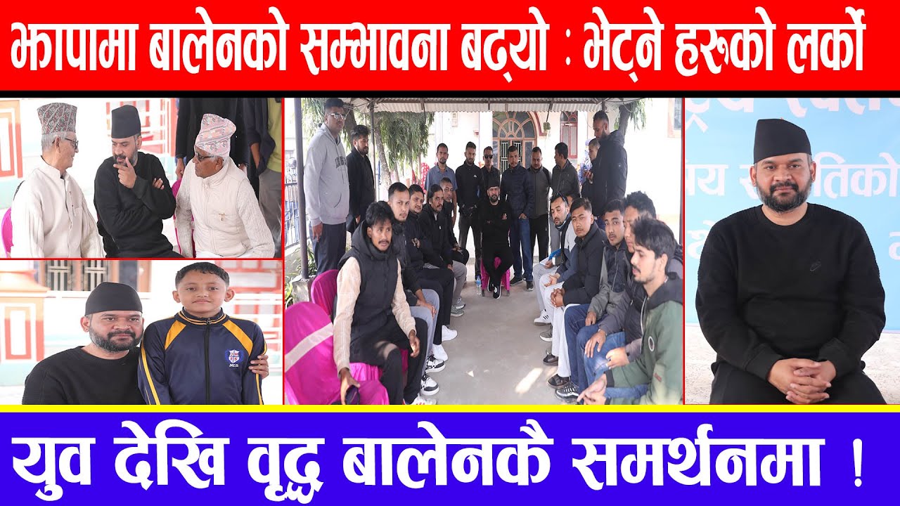 झापामा बालेनको सम्भावना बढ्यो : भेट्ने हरुको लर्को ! युव देखि वृद्ध बालेनकै समर्थनमा !