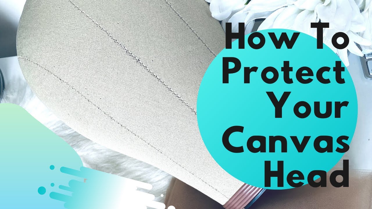 How to Protect Your Canvas Head