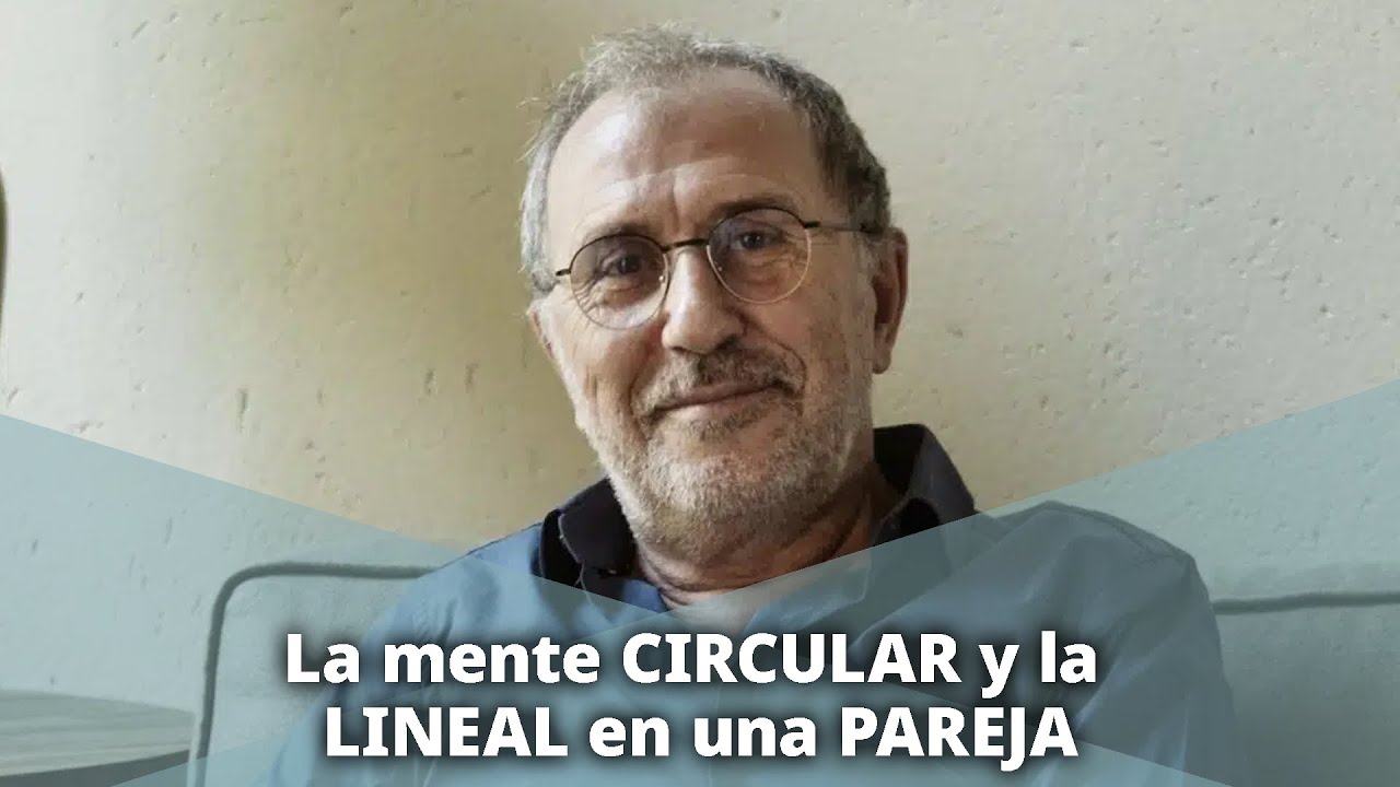 Joan Garriga Bacardi - La mente CIRCULAR y  la LINEAL en una PAREJA