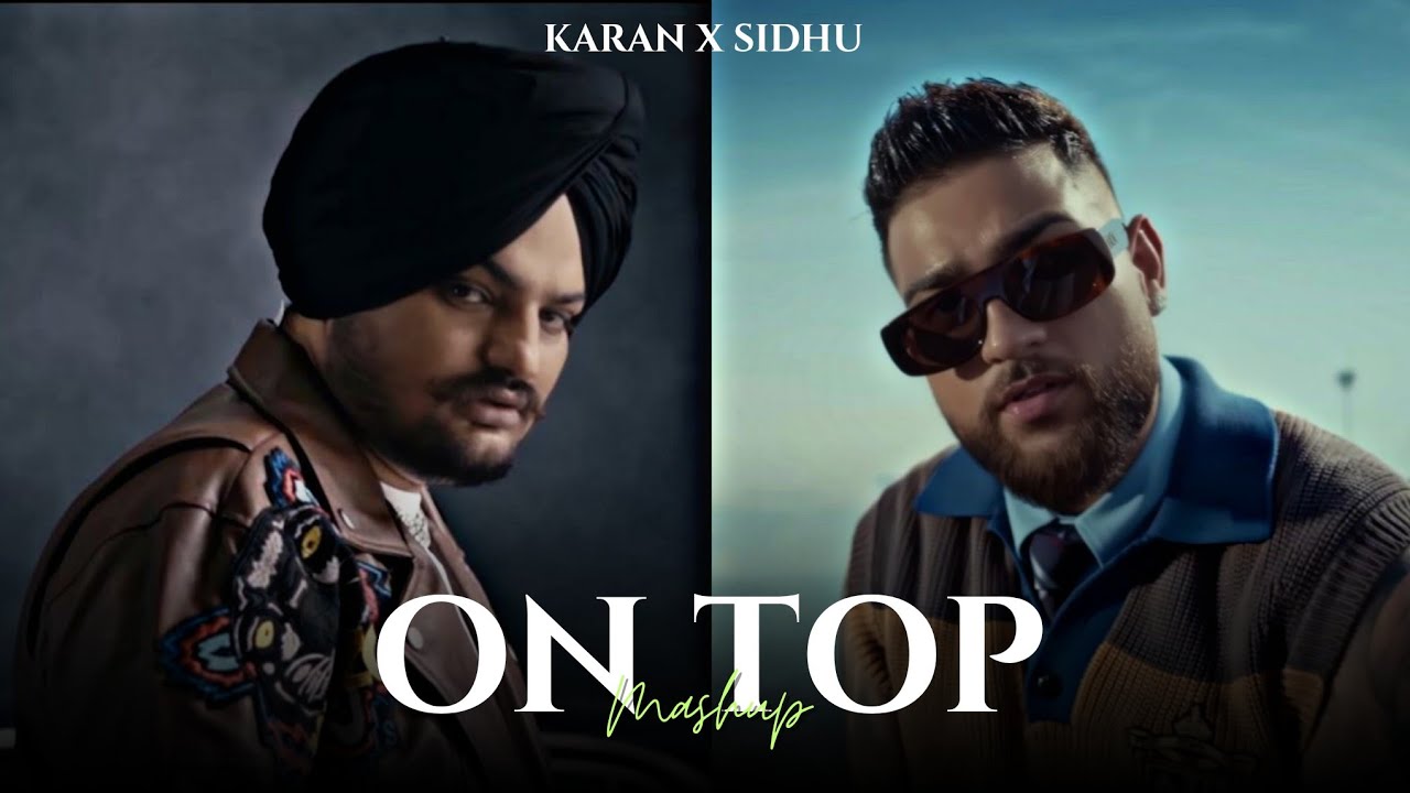 On Top - Karan Aujla X Sidhu Moose Wala X YB Mxsic [ Mashup ]