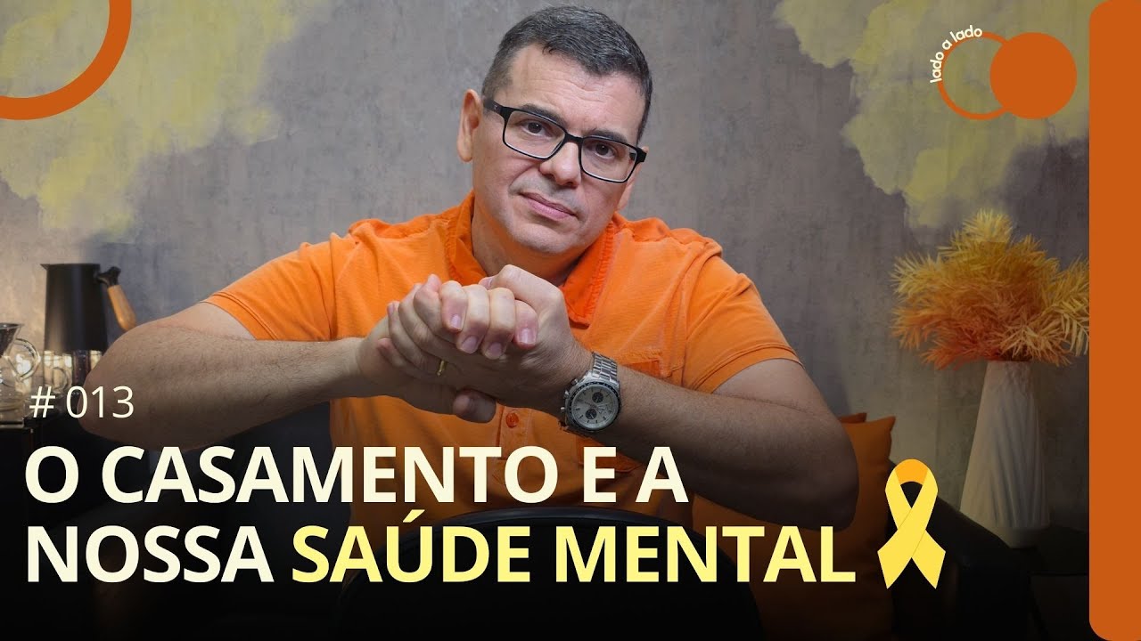 # 013 -  O CASAMENTO E A NOSSA SAÚDE MENTAL - Lado a Lado | Hildebrando Cerqueira