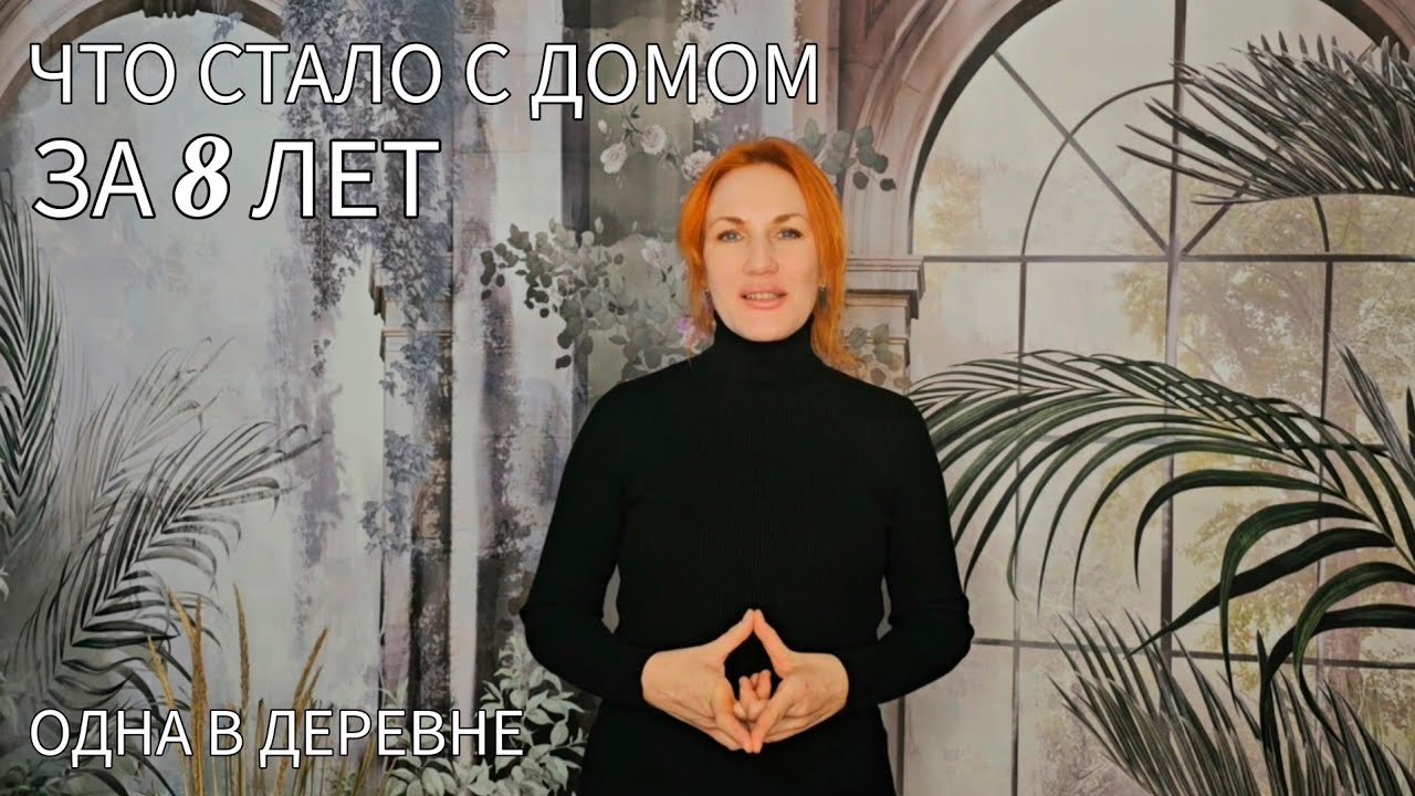 8 ЛЕТ ЖИВУ ОДНА В ДЕРЕВНЕ ВО ЧТО ПРЕВРАТИЛСЯ МОЙ ДОМ ЗА ЭТО ВРЕМЯ