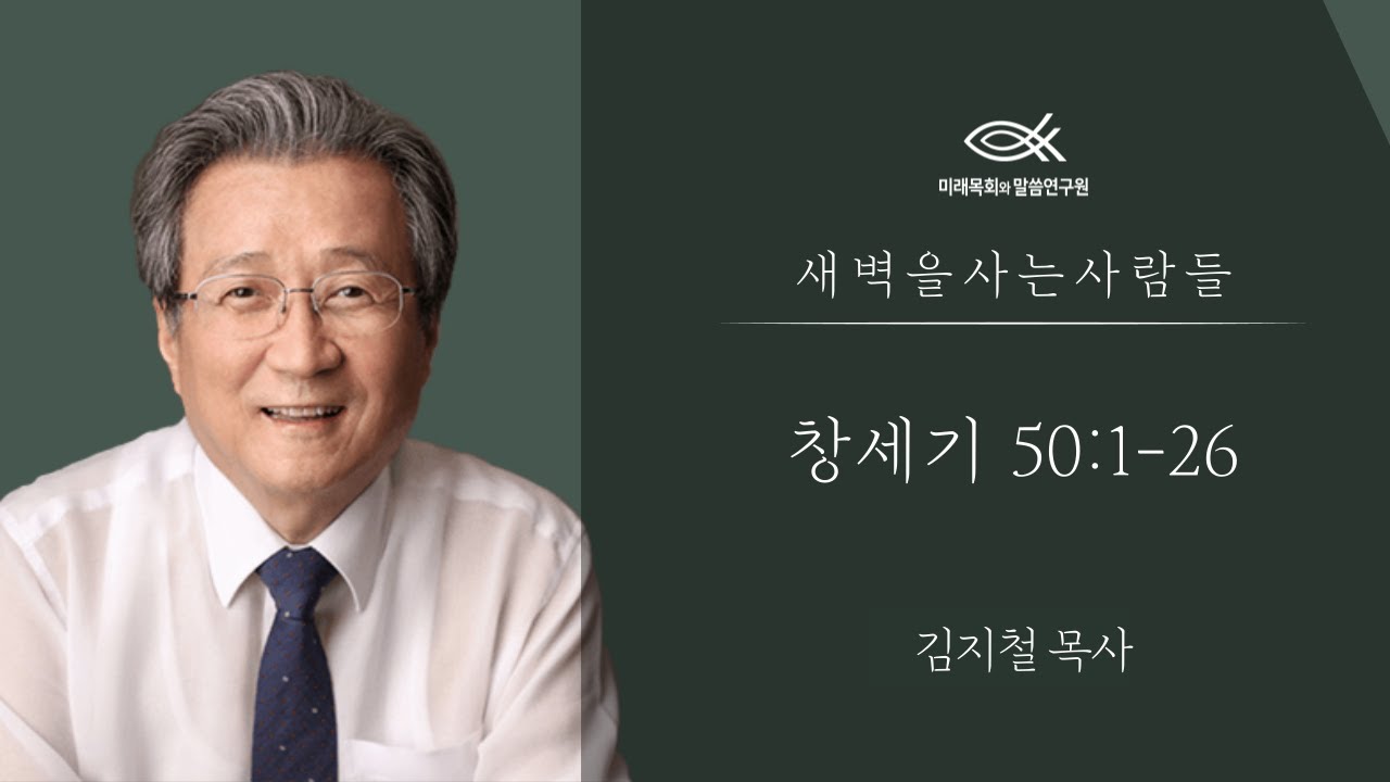 새벽을 사는 사람들 | 김지철 목사 | 창세기강해 | 창세기 50:1-26