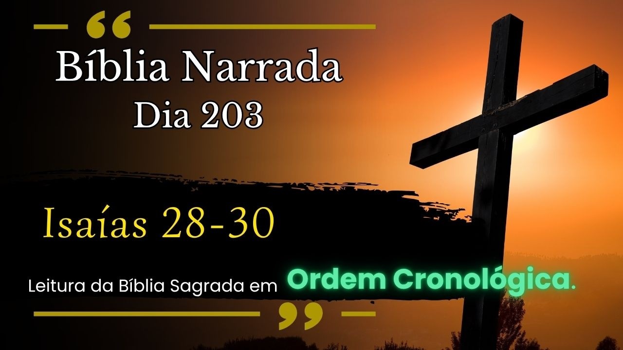 BÍBLIA NARRADA | ISAÍAS 28-30 | DIA 203