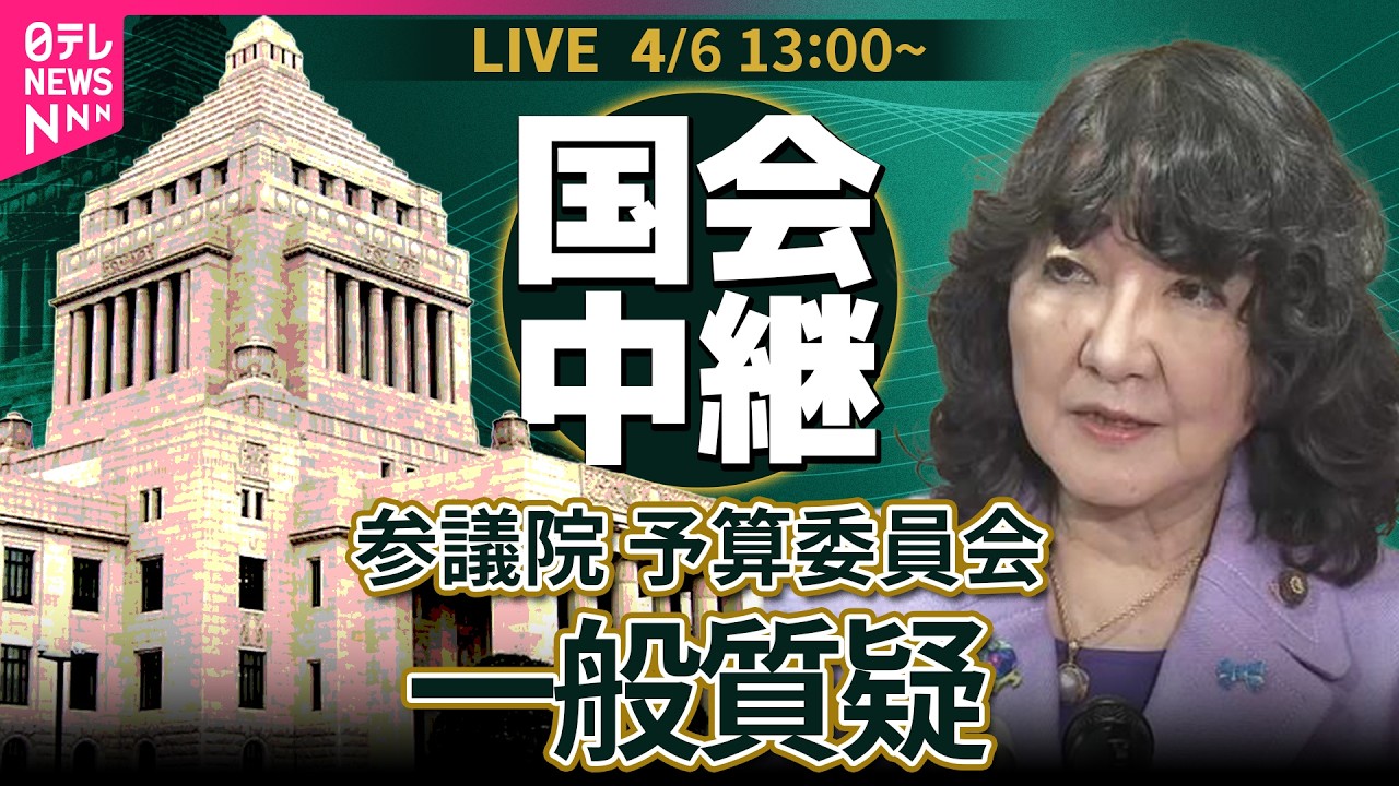 【国会中継】参議院・予算委員会　一般質疑 ── 政治ニュースライブ［2026年4月6日午後］（日テレNEWS LIVE）
