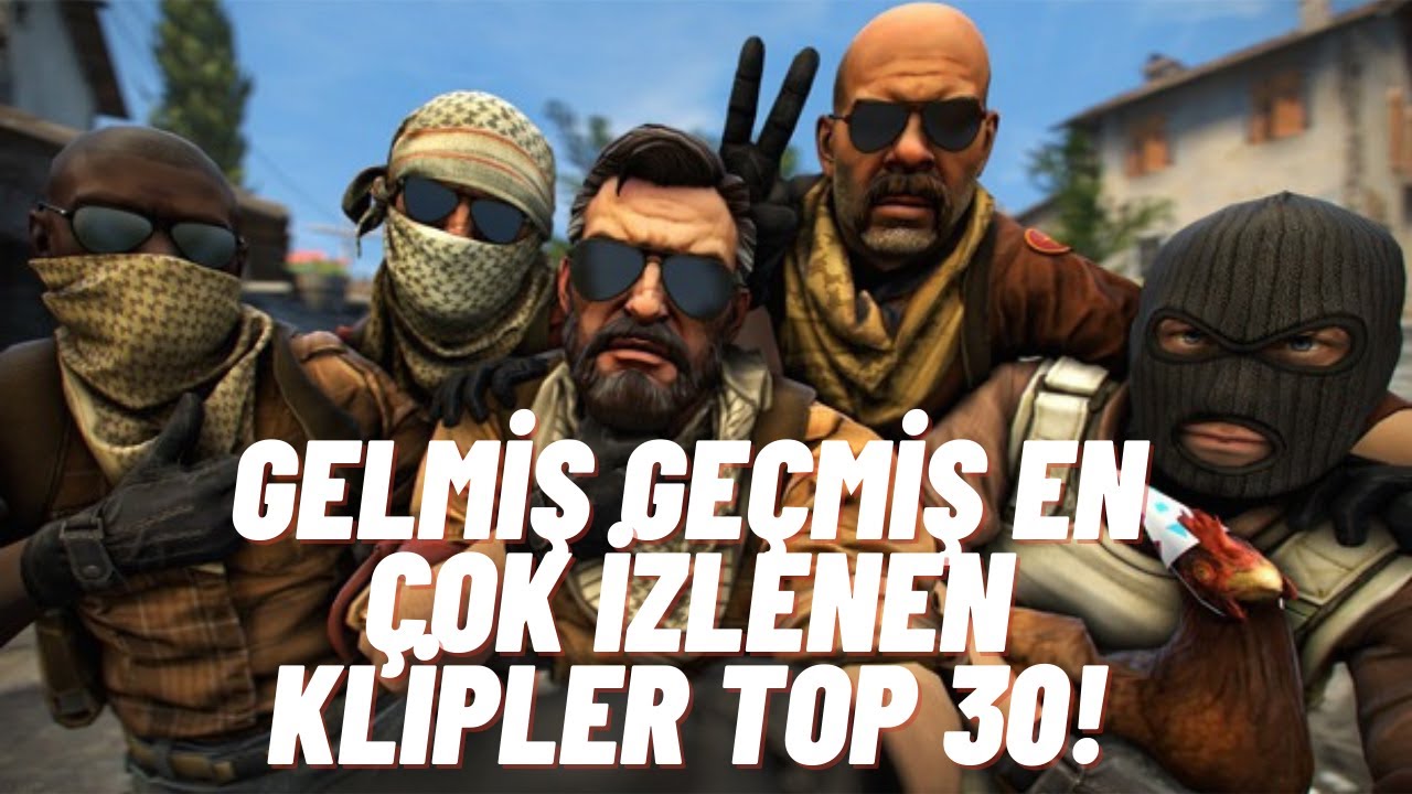 CS GO TÜM ZAMANLARIN EN ÇOK İZLENEN 30 KLİBİ !