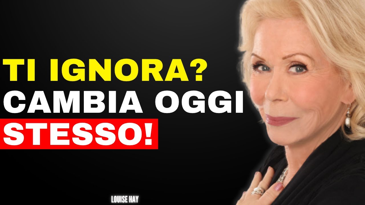 Se Lui ti Ignora Questo è il SEGRETO di Louise Hay per Ribaltare la Situazione ed Essere Valorizzata