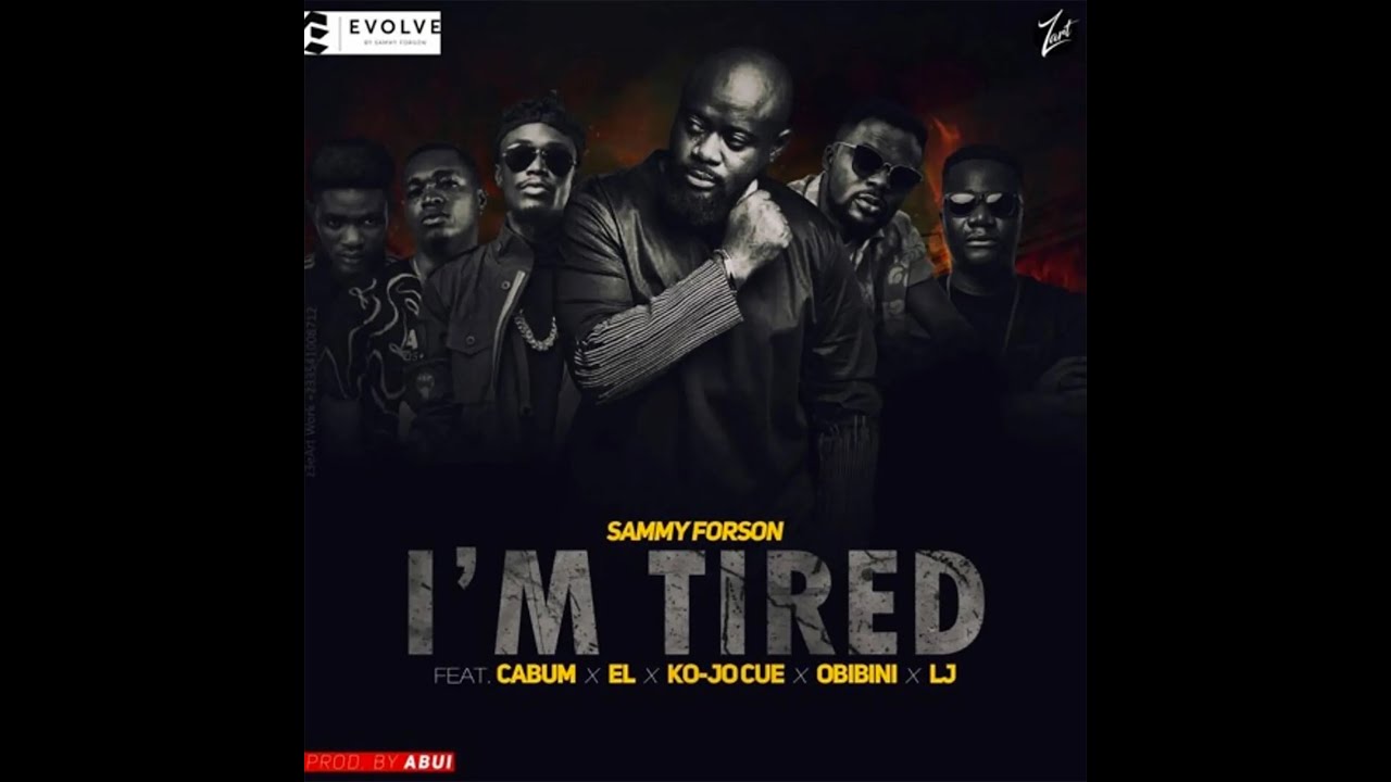 SAMMY FORSON - I'M TIRED FT. CABUM, E.L, KOJO CUE, OBIBINI & LYRICAL JOE (AUDIO SLIDE)