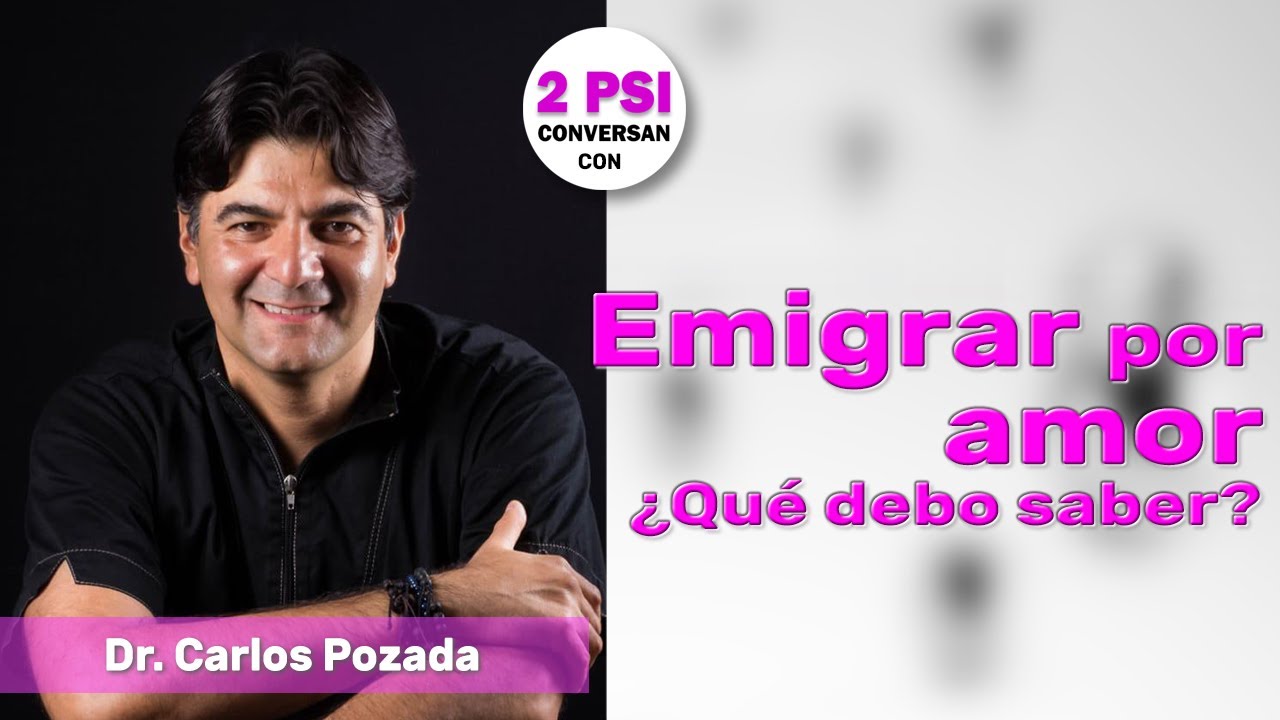 Emigrar por Amor ¿Qué debo saber? -  Dr. Carlos Pozada