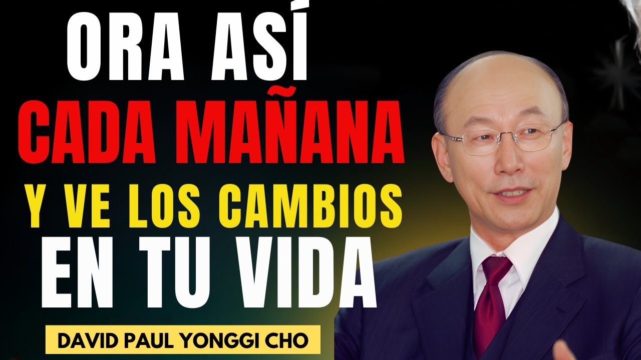 DAVID PAUL YONGGI CHO - La Oración QUE Transformará RADICALMENTE Tu Día - ¡COMIENZA AHORA!