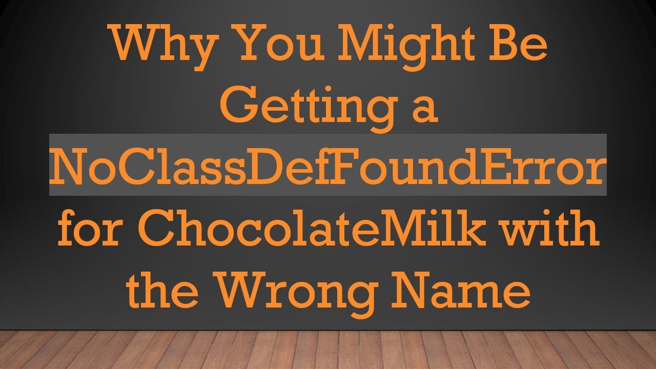 Why You Might Be Getting a NoClassDefFoundError for ChocolateMilk with the Wrong Name