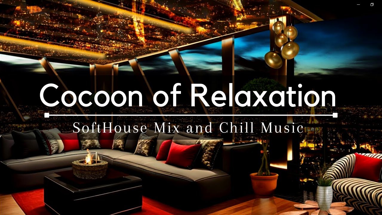 Cocoon of Relaxation | Soft House Mix and Chill Music Vibes 🎶| Chill Vibe