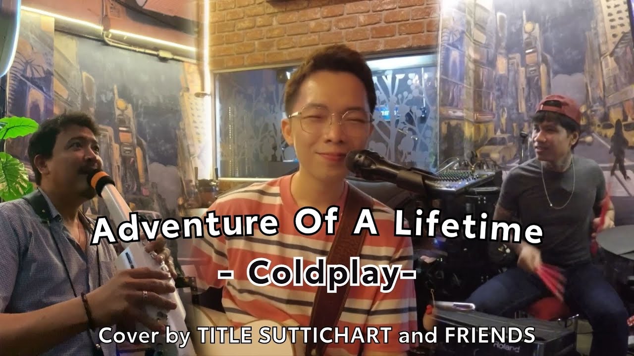 Adventure Of A Lifetime - Coldplay ( Cover by TITLE SUTTICHART and FRIENDS )