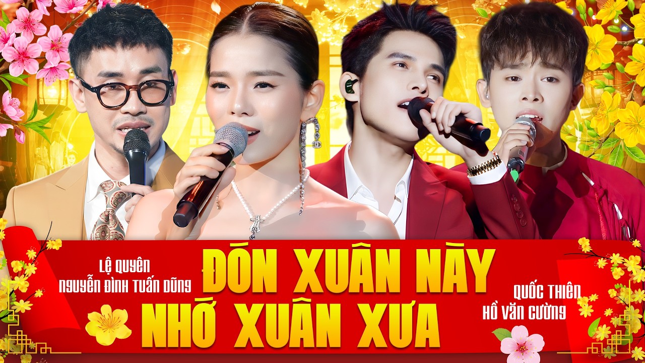 ĐÓN XUÂN NÀY NHỚ XUÂN XƯA - NHẠC XUÂN ĐẶC BIỆT 2026 - Lệ Quyên, Quốc Thiên, Hồ Văn Cường, Tuấn Dũng