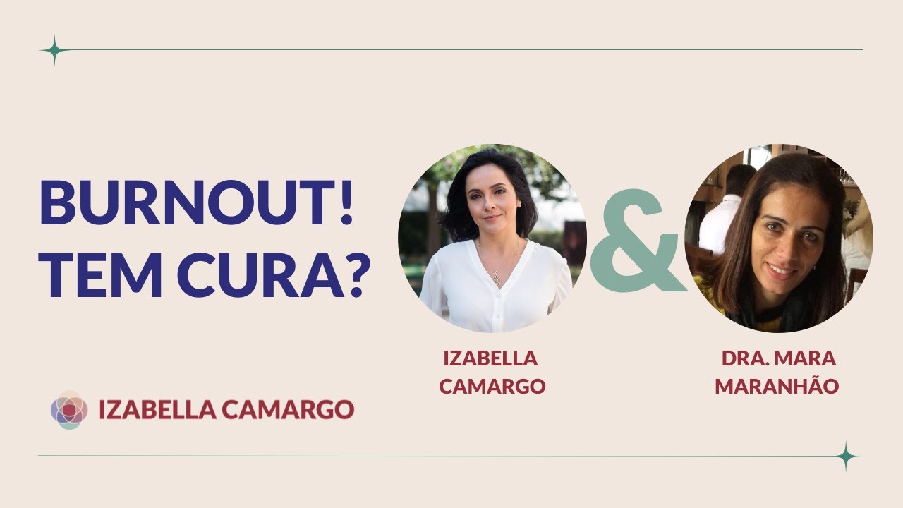 Síndrome de Burnout tem cura? - Entrevista com Dra. Mara Maranhão | Izabella Camargo