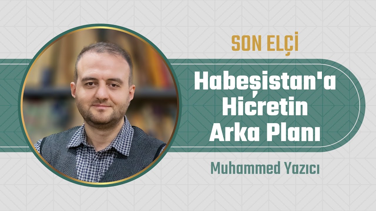 Habeşistan'a Hicretin Arka Planı l Muhammet Yazıcı