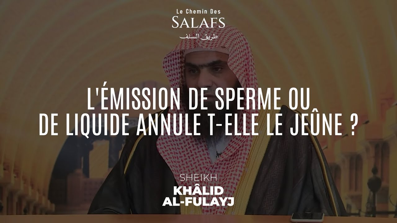 L’émission de sperme ou de liquide annule t-elle le jeune ? •Sheikh Khâlid Al-Fulayj