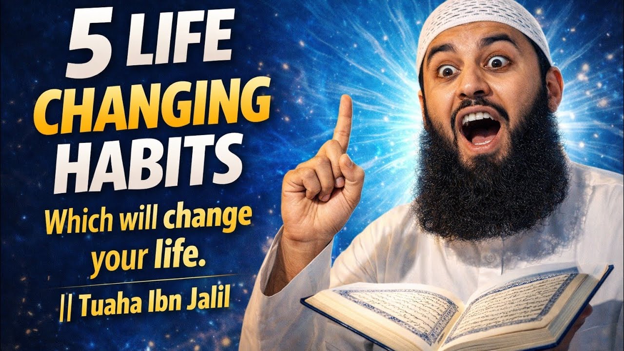 5 Life Changing Habbits Which will change your life. || Tuaha Ibn Jalil