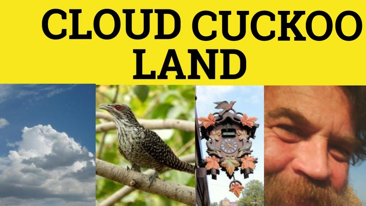 🔵 Cloud Cuckoo Land - Cloud Cuckoo Land Meaning - Cloud Cuckoo Land Etymology - Cloud Cuckoo Land