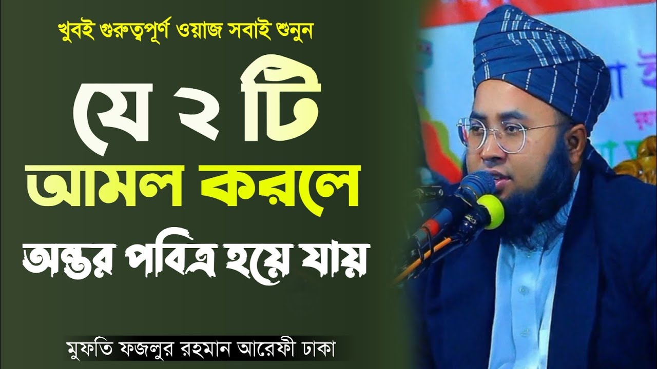 যে দুই টি আমল করলে অন্তর পবিত্র হয়ে যাবে।।মুফতি ফজলুর রহমান আরেফী ঢাকা।। new bangla waz 
