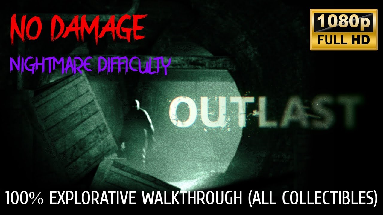 Outlast (PC) 100% (COMPREHENSIVE & EXPLORATIVE) No Damage Walkthrough | NIGHTMARE Difficulty